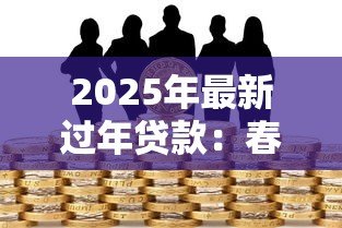 2025年最新过年贷款：春节资金周转难如何解决