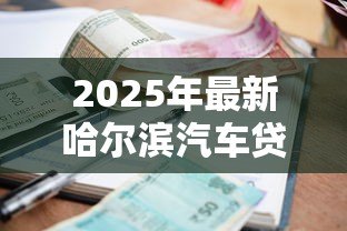 2025年最新哈尔滨汽车贷款：哈尔滨车贷利率和额度如何选择