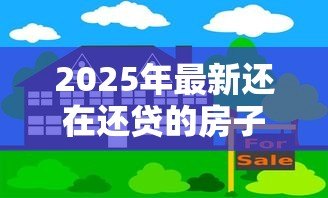 2025年最新还在还贷的房子可以贷款吗:房贷未清能否二次抵押贷款 2025年最新还在还贷的房子可以贷款吗:房贷未清能否二次抵押贷款