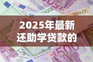 2025年最新还助学贷款的操作流程:如何操作偿还助学贷款 2025年最新还助学贷款的操作流程:如何操作偿还助学贷款