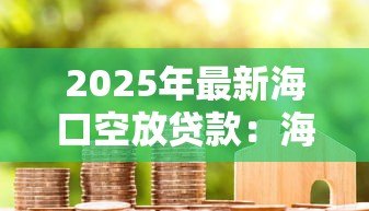 2025年最新海口空放贷款:海口空放借贷如何保障资金安全 2025年最新海口空放贷款:海口空放借贷如何保障资金安全