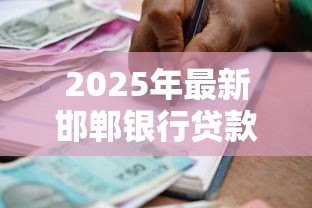 2025年最新邯郸银行贷款:邯郸银行个人贷款申请条件是什么 2025年最新邯郸银行贷款:邯郸银行个人贷款申请条件是什么