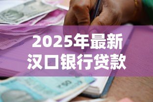 2025年最新汉口银行贷款利率：汉口银行最新贷款优惠政策有哪些