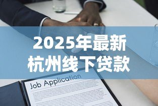 2025年最新杭州线下贷款：杭州实体借贷申请方法是什么