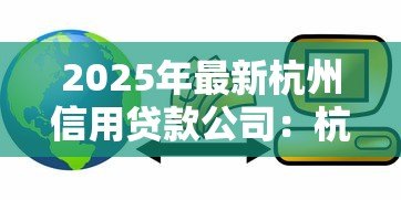2025年最新杭州信用贷款公司:杭州哪里能办信用贷款 2025年最新杭州信用贷款公司:杭州哪里能办信用贷款