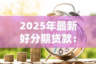 2025年最新好分期贷款：分期借款如何快速申请通过