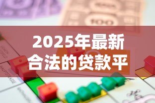 2025年最新合法的贷款平台有哪些：国内正规借贷平台有哪些选择