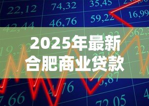 2025年最新合肥商业贷款利率:合肥房贷利率最新政策是什么 2025年最新合肥商业贷款利率:合肥房贷利率最新政策是什么