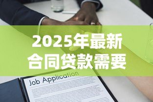 2025年最新合同贷款需要什么手续:办理贷款合同需准备哪些材料 2025年最新合同贷款需要什么手续:办理贷款合同需准备哪些材料