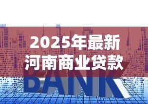 2025年最新河南商业贷款利率:郑州首套房商贷利率最低能到多少 2025年最新河南商业贷款利率:郑州首套房商贷利率最低能到多少