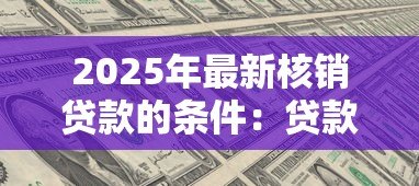 2025年最新核销贷款的条件:贷款核销需满足哪些要求 2025年最新核销贷款的条件:贷款核销需满足哪些要求