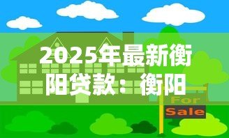 2025年最新衡阳贷款:衡阳房产抵押如何避免常见误区 2025年最新衡阳贷款:衡阳房产抵押如何避免常见误区
