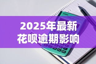 2025年最新花呗逾期影响贷款吗：花呗逾期记录会影响房贷审批吗