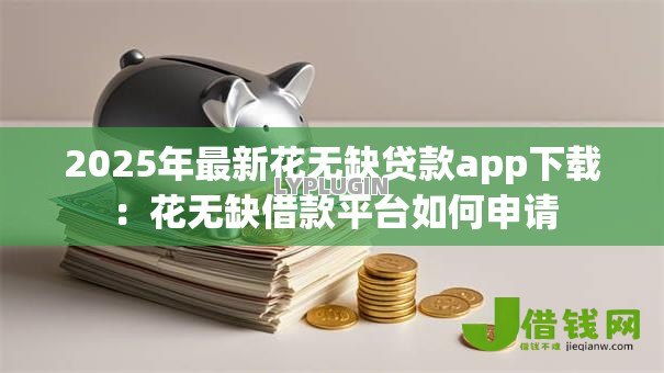 2025年最新花无缺贷款app下载：花无缺借款平台如何申请
