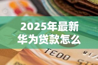 2025年最新华为贷款怎么贷：华为钱包借款申请流程是什么？