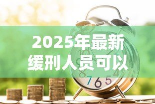 2025年最新缓刑人员可以贷款吗:缓刑期间能否申请银行贷款 2025年最新缓刑人员可以贷款吗:缓刑期间能否申请银行贷款