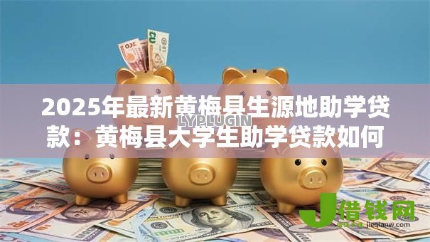 2025年最新黄梅县生源地助学贷款：黄梅县大学生助学贷款如何申请