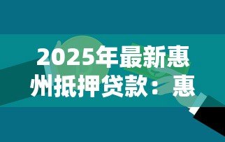 2025年最新惠州抵押贷款:惠州房产抵押如何快速获得资金 2025年最新惠州抵押贷款:惠州房产抵押如何快速获得资金