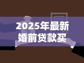 2025年最新婚前贷款买房可以写两个人的名字吗:婚前购房能登记双方姓名吗 2025年最新婚前贷款买房可以写两个人的名字吗:婚前购房能登记双方姓名吗