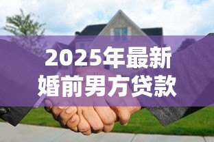 2025年最新婚前男方贷款买房婚后加女方名字：婚后房产加名如何分割贷款房产权