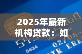 2025年最新机构贷款：如何申请机构提供的资金支持