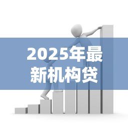 2025年最新机构贷款：如何申请机构提供的资金支持