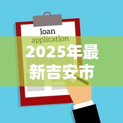 2025年最新吉安市公积金贷款额度:吉安公积金贷款最高能贷多少 2025年最新吉安市公积金贷款额度:吉安公积金贷款最高能贷多少
