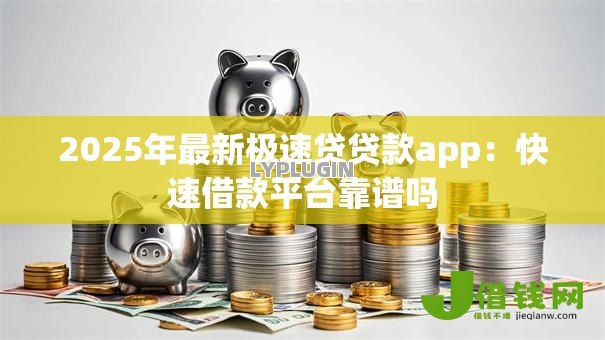 2025年最新极速贷贷款app:快速借款平台靠谱吗 2025年最新极速贷贷款app:快速借款平台靠谱吗