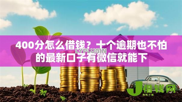 400分怎么借钱?十个逾期也不怕的最新口子有微信就能下 400分怎么借钱?十个逾期也不怕的最新口子有微信就能下