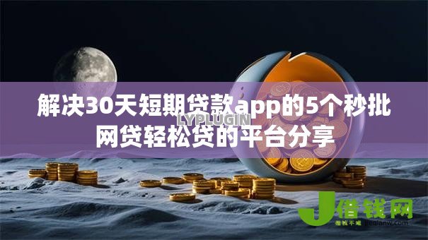 解决30天短期贷款app的5个秒批网贷轻松贷的平台分享 解决30天短期贷款app的5个秒批网贷轻松贷的平台分享