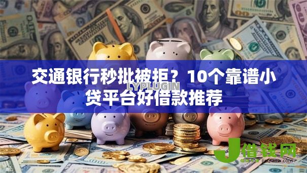 交通银行秒批被拒？10个靠谱小贷平台好借款推荐