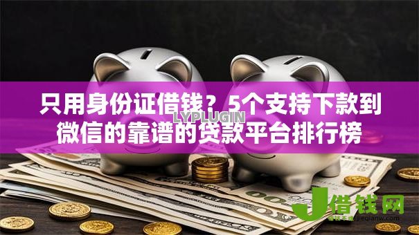 只用身份证借钱？5个支持下款到微信的靠谱的贷款平台排行榜