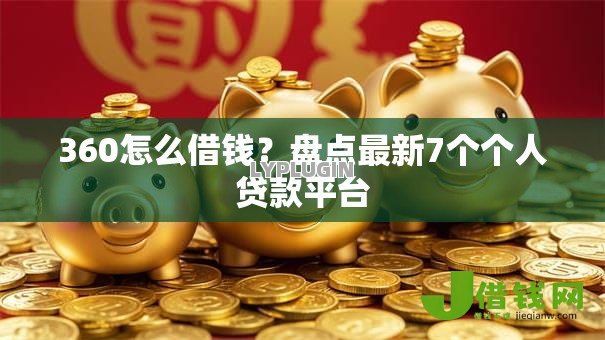 360怎么借钱？盘点最新7个个人贷款平台