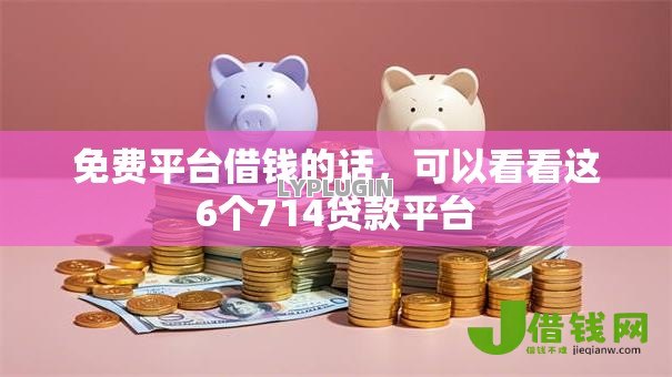 免费平台借钱的话,可以看看这6个714贷款平台 免费平台借钱的话,可以看看这6个714贷款平台
