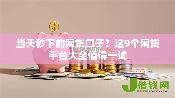 当天秒下的网贷口子?这9个网贷平台大全值得一试 当天秒下的网贷口子?这9个网贷平台大全值得一试