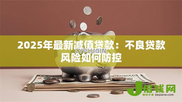 2025年最新减值贷款：不良贷款风险如何防控