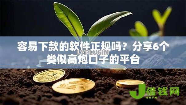 容易下款的软件正规吗？分享6个类似高炮口子的平台