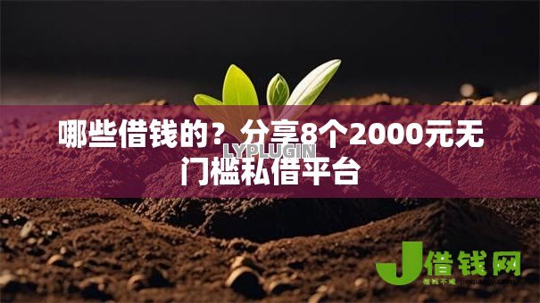 哪些借钱的?分享8个2000元无门槛私借平台 哪些借钱的?分享8个2000元无门槛私借平台