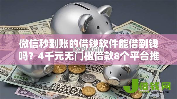 微信秒到账的借钱软件能借到钱吗?4千元无门槛借款8个平台推荐 微信秒到账的借钱软件能借到钱吗?4千元无门槛借款8个平台推荐