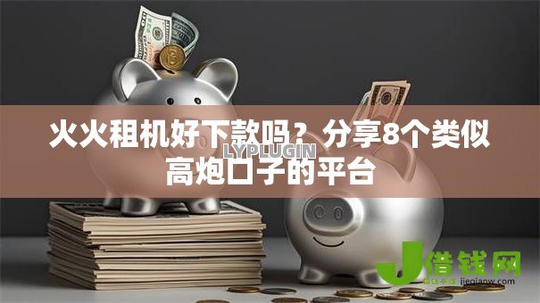 火火租机好下款吗？分享8个类似高炮口子的平台