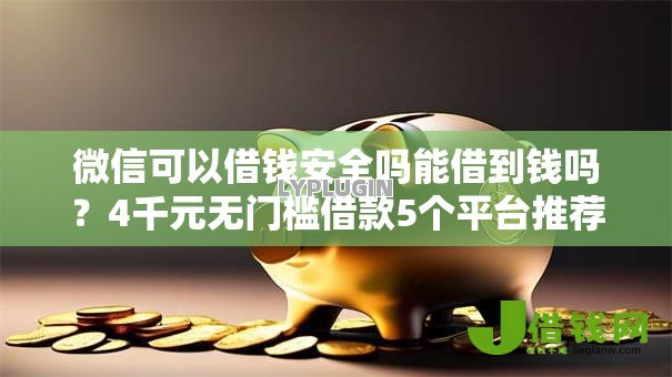 微信可以借钱安全吗能借到钱吗？4千元无门槛借款5个平台推荐