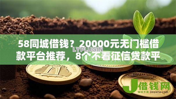 58同城借钱?20000元无门槛借款平台推荐,8个不看征信贷款平台盘点 58同城借钱?20000元无门槛借款平台推荐,8个不看征信贷款平台盘点