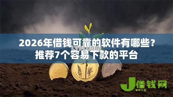 2026年借钱可靠的软件有哪些?推荐7个容易下款的平台 2026年借钱可靠的软件有哪些?推荐7个容易下款的平台