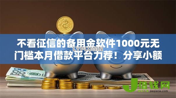 不看征信的备用金软件1000元无门槛本月借款平台力荐!分享小额网贷口子1000元无门槛借款 不看征信的备用金软件1000元无门槛本月借款平台力荐!分享小额网贷口子1000元无门槛借款