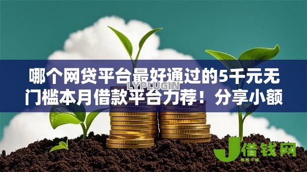 哪个网贷平台最好通过的5千元无门槛本月借款平台力荐！分享小额网贷口子5千元无门槛借款