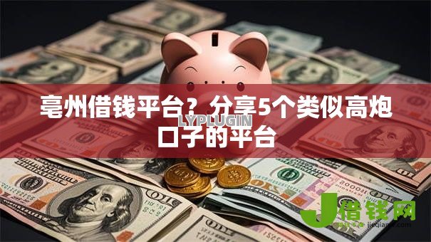 亳州借钱平台？分享5个类似高炮口子的平台