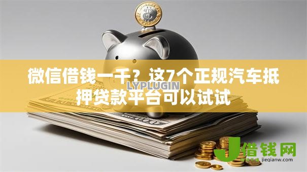 微信借钱一千？这7个正规汽车抵押贷款平台可以试试