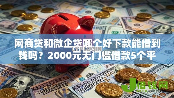 网商贷和微企贷哪个好下款能借到钱吗？2000元无门槛借款5个平台推荐