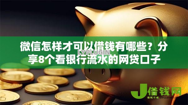 微信怎样才可以借钱有哪些?分享8个看银行流水的网贷口子 微信怎样才可以借钱有哪些?分享8个看银行流水的网贷口子