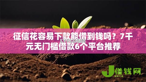 征信花容易下款能借到钱吗?7千元无门槛借款6个平台推荐 征信花容易下款能借到钱吗?7千元无门槛借款6个平台推荐